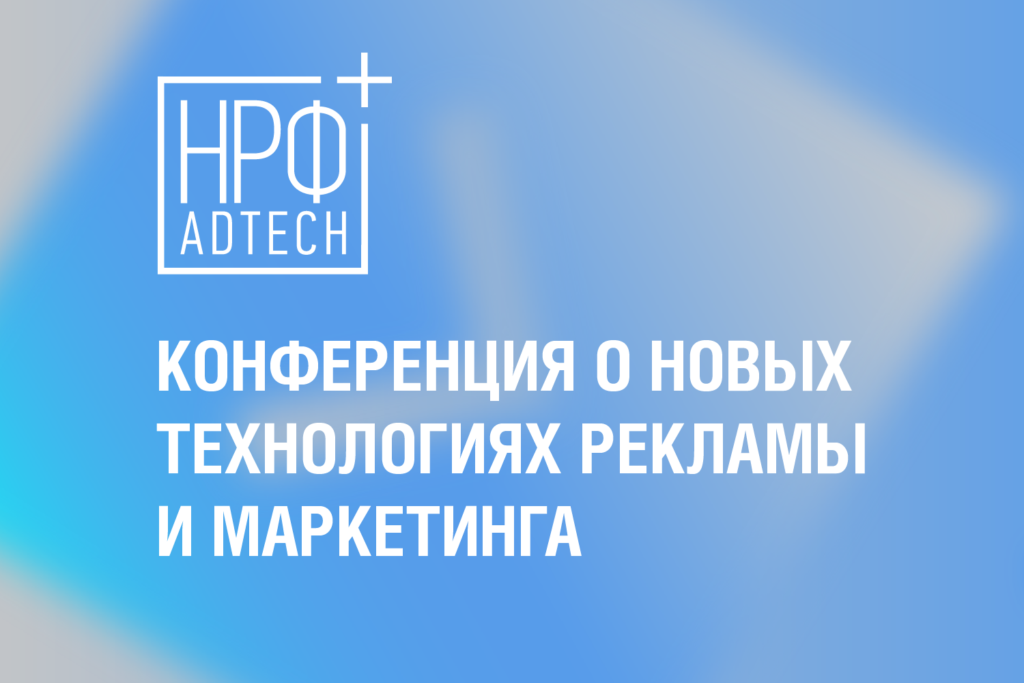 НРФ + AdTech: Технологии, которые меняют рекламу и маркетинг НРФ + AdTech: Технологии, которые меняют рекламу и маркетинг