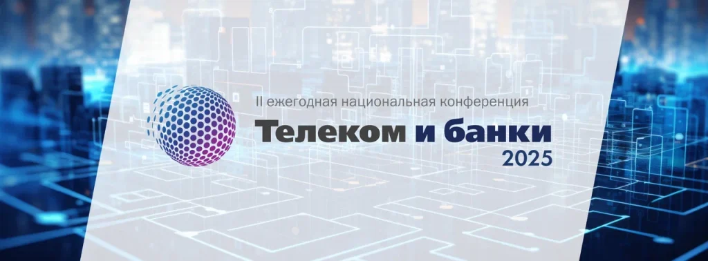 Объявлены темы национальной конференции «Телеком и Банки 2025»